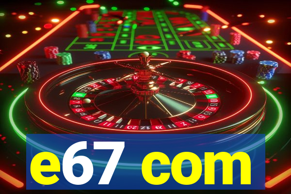 e67 com